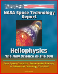 Title: NASA Space Technology Report: Heliophysics - The New Science of the Sun-Solar System Connection, Recommended Roadmap for Science and Technology 2005-2035, Author: Progressive Management