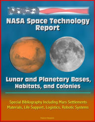 Title: NASA Space Technology Report: Lunar and Planetary Bases, Habitats, and Colonies, Special Bibliography Including Mars Settlements, Materials, Life Support, Logistics, Robotic Systems, Author: Progressive Management