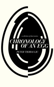 Title: Chronology of an Egg, Author: Peter Tieryas Liu