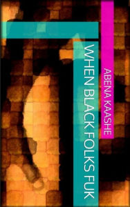 Title: When Black Folks Fuk, Author: Abena Kaashe