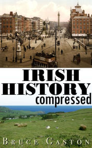 Title: Irish History Compressed, Author: Bruce Gaston