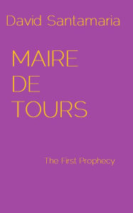 Title: Maire de Tours The First Prophecy, Author: David Santamaria