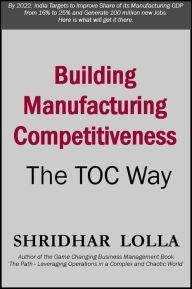 Title: Building Manufacturing Competitiveness: The TOC Way, Author: Shridhar Lolla