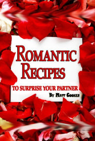 Title: Romantic Recipes To Surprise Your Partner, Author: Matt Cooker