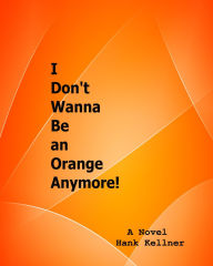 Title: I Don't Wanna Be an Orange Anymore, Author: Hank Kellner