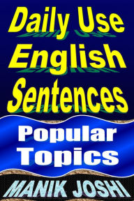 Title: Daily Use English Sentences: Popular Topics, Author: Manik Joshi