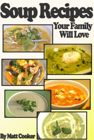 Title: Easy Soup Recipes Your Family Will Love (Step By Step Guide with Colorful Pictures), Author: Matt Cooker