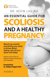 Title: An Essential Guide for Scoliosis and a Healthy Pregnancy: Month-by-month, everything you need to know about taking care of your spine and baby., Author: Kevin Lau