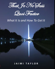 Title: That Je Ne Sais Quoi Factor - What It Is and How To Get It, Author: Jaimi Taylor