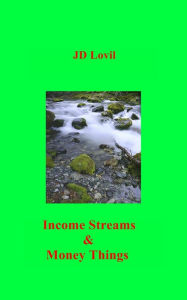 Title: Income Streams & Money Things, Author: JD Lovil