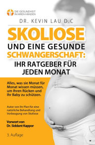 Title: Skoliose und eine gesunde Schwangerschaft: Ihr Ratgeber fur jeden Monat - Alles, was sie Monat fur Monat wissen mussen, um Ihren Rucken und Ihr Baby zu schutzen, Author: Kevin Lau