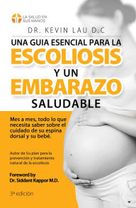 Title: Una guia esencial para la escoliosis y un embarazo saludable: Mes a mes, todo lo que necesita saber sobre el cuidado de su espina dorsal y su bebe, Author: Kevin Lau