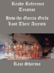 Title: Ready Reference Treatise: How the Garcia Girls Lost Their Accents, Author: Raja Sharma