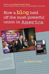 Title: How A Blog Held Off the Most Powerful Union in America, Author: Paul Levy