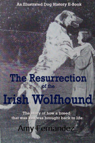 Title: The Resurrection of the Irish Wolfhound (Dog History Shorts, #5), Author: Amy Fernandez