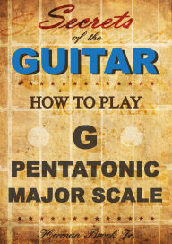 Title: How To Play The G Major Pentatonic Scale - Secrets Of The Guitar, Author: Herman Brock