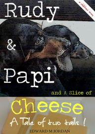 Title: Rudy & Papi and A Slice of Cheese, Author: Edward M Jordan