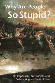 Title: Why Are People So Stupid?, Author: Gordon A. Long