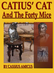 Title: Catius' Cat And The Forty Mice, Author: Cassius Amicus