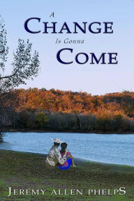 Title: A Change is Gonna Come, Author: JEREMY ALLEN PHELPS