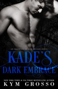 Title: Kade's Dark Embrace (Immortals of New Orleans, Book 1), Author: Kym Grosso