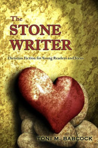 Title: The Stone Writer: Christian Fiction for Young Readers and Teens, Author: Toni Babcock