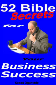 Title: 52 Bible Secrets For Your Business Success, Author: Sesan Oguntade