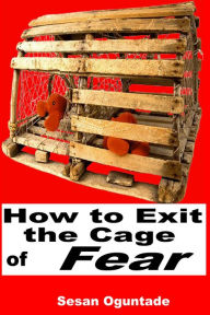 Title: How To Exit The Cage of Fear, Author: Sesan Oguntade