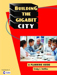 Title: Building the Gigabit City, Author: Craig J. Settles