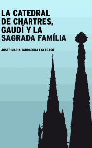 Title: La catedral de Chartres, Gaudí y la Sagrada Família, Author: Josep Maria Tarragona