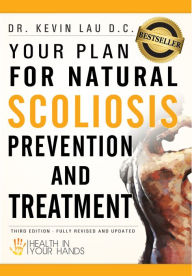Title: Your Plan for Natural Scoliosis Prevention and Treatment: Health In Your Hands, Author: Kevin Lau
