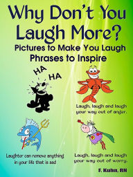 Title: Why Don't You Laugh More? Pictures to Make You Laugh: Phrases to Inspire, Author: F. Kuhn