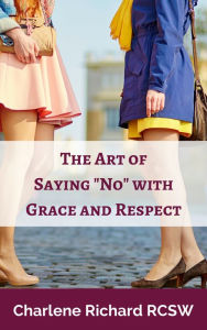 Title: The Art of Saying NO with Grace and Respect, Author: Charlene Richard
