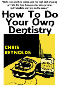 Title: How To Do Your Own Dentistry, Author: Chris Reynolds