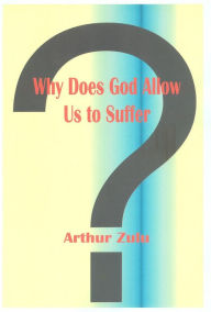 Title: Why Does God Allow Us to Suffer?, Author: Arthur Zulu