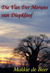Title: Die van der Merwes van Diepkloof, Author: Makkie de Beer