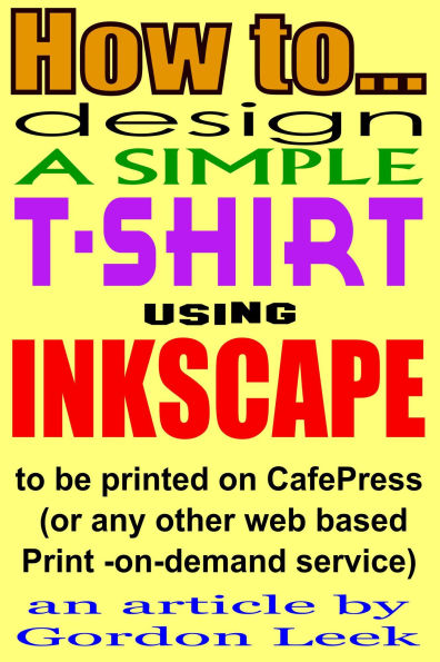 How To Design A T-shirt Using Open-Source Application Inkscape To Be Printed on CafePress Or Any Other Web Based Print-On-Demand Service