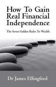 Title: How To Gain Real Financial Independence, Author: James Ellingford