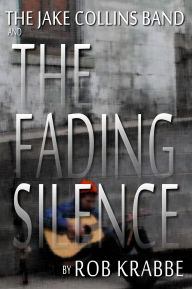 Title: The Jake Collins Band and the Fading Silence, Author: Rob Krabbe