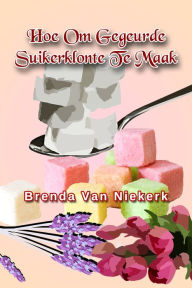 Title: Hoe Om Gegeurde Suikerklonte Te Maak, Author: Brenda Van Niekerk