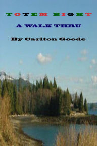 Title: Totem Bight A Walk Thru, Author: Carlton Goode