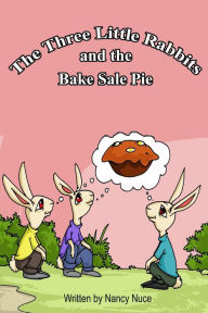 Title: The Three Little Rabbits and the Bake Sale Pie, Author: Nancy Nuce