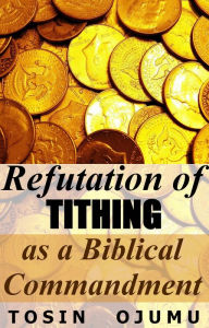 Title: Refutation of Tithing as a Biblical Commandment, Author: Tosin Ojumu