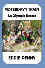 Title: Yesterday's Train: An Olympic Record, Author: Eddie Penny