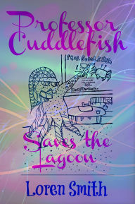 Title: Professor Cuddlefish Saves the Lagoon, Author: Loren Smith