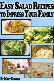 Title: Easy Salad Recipes To Impress Your Family (Step by Step Guide with Colorful Pictures), Author: Matt Cooker