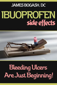 Title: Ibuprofen Side Effects: Bleeding Ulcers are Just the Beginning, Author: James Bogash