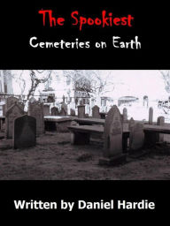 Title: The Spookiest Cemeteries on Earth, Author: Daniel Hardie