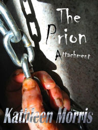 Title: The Prion Attachment, Author: Kathleen Morris