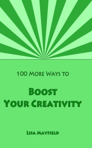 Title: 100 More Ways to Boost Your Creativity, Author: Lisa Mayfield